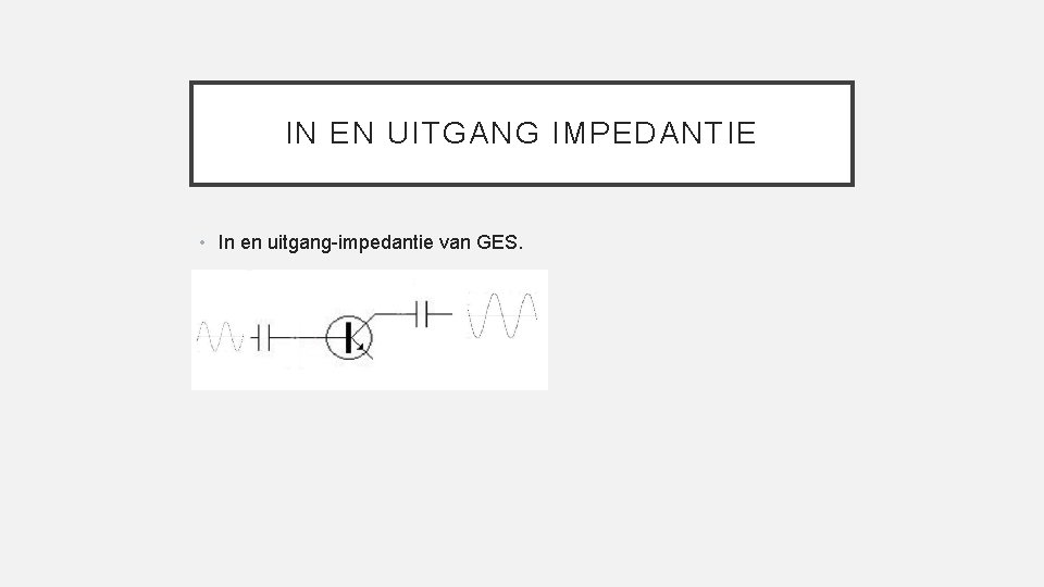 IN EN UITGANG IMPEDANTIE • In en uitgang-impedantie van GES. 