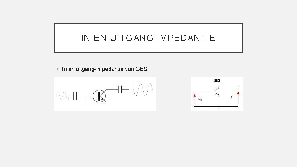 IN EN UITGANG IMPEDANTIE • In en uitgang-impedantie van GES. 