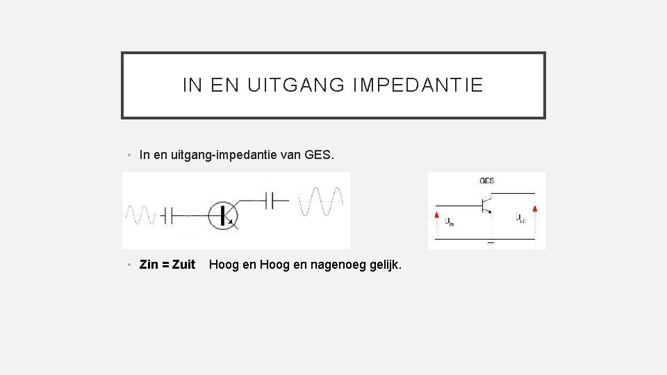 IN EN UITGANG IMPEDANTIE • In en uitgang-impedantie van GES. • Zin = Zuit