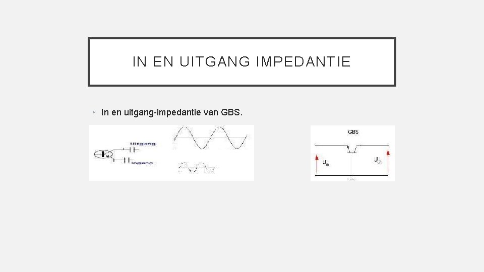 IN EN UITGANG IMPEDANTIE • In en uitgang-impedantie van GBS. 