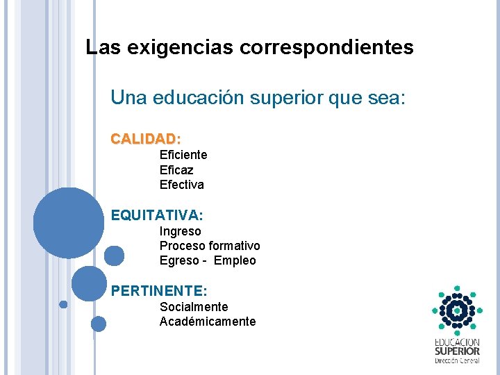 Las exigencias correspondientes Una educación superior que sea: CALIDAD: Eficiente Eficaz Efectiva EQUITATIVA: Ingreso