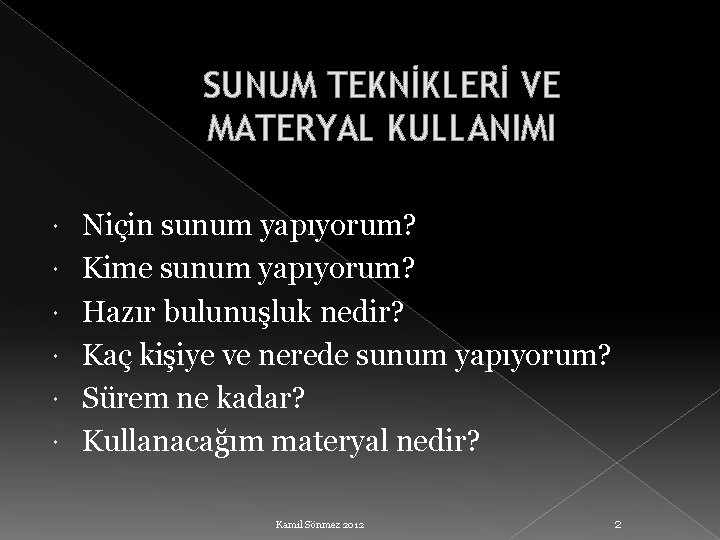 SUNUM TEKNİKLERİ VE MATERYAL KULLANIMI Niçin sunum yapıyorum? Kime sunum yapıyorum? Hazır bulunuşluk nedir?