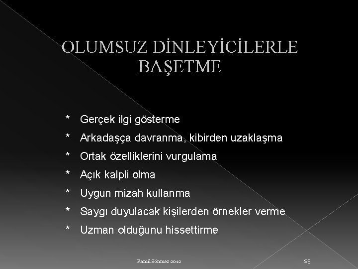 OLUMSUZ DİNLEYİCİLERLE BAŞETME * Gerçek ilgi gösterme * Arkadaşça davranma, kibirden uzaklaşma * Ortak