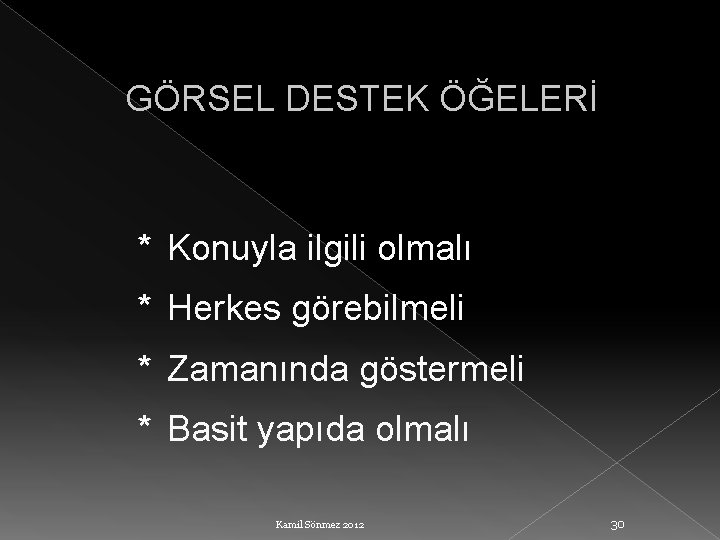 GÖRSEL DESTEK ÖĞELERİ * Konuyla ilgili olmalı * Herkes görebilmeli * Zamanında göstermeli *