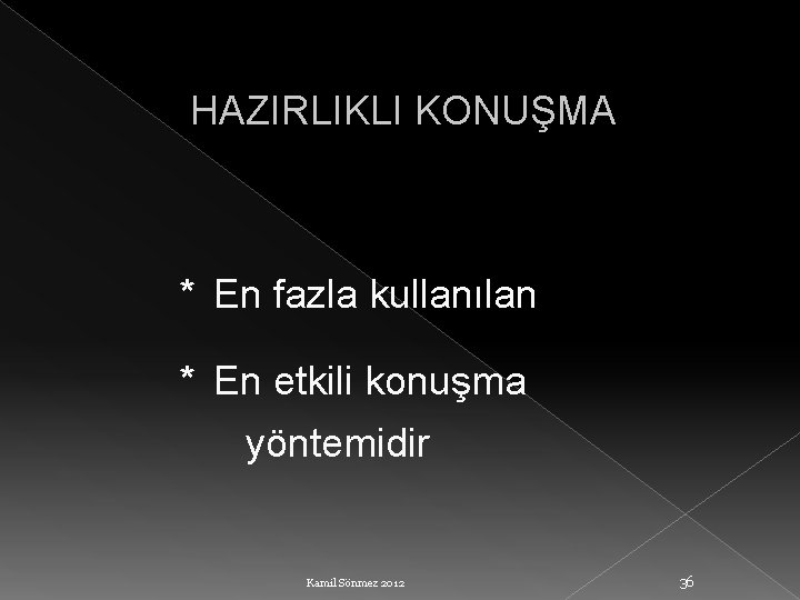 HAZIRLIKLI KONUŞMA * En fazla kullanılan * En etkili konuşma yöntemidir Kamil Sönmez 2012