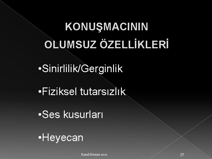 KONUŞMACININ OLUMSUZ ÖZELLİKLERİ • Sinirlilik/Gerginlik • Fiziksel tutarsızlık • Ses kusurları • Heyecan Kamil