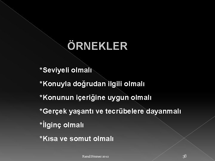 ÖRNEKLER *Seviyeli olmalı *Konuyla doğrudan ilgili olmalı *Konunun içeriğine uygun olmalı *Gerçek yaşantı ve