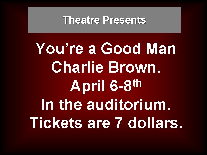 Theatre Presents You’re a Good Man Charlie Brown. th April 6 -8 In the