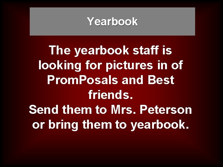 Yearbook The yearbook staff is looking for pictures in of Prom. Posals and Best