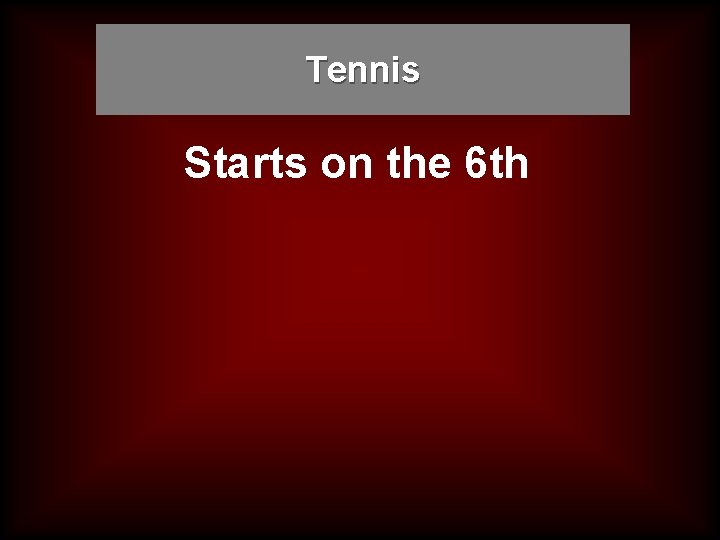 Tennis Starts on the 6 th 