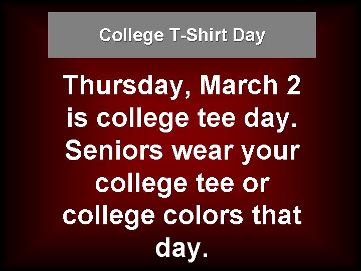 College T-Shirt Day Thursday, March 2 is college tee day. Seniors wear your college