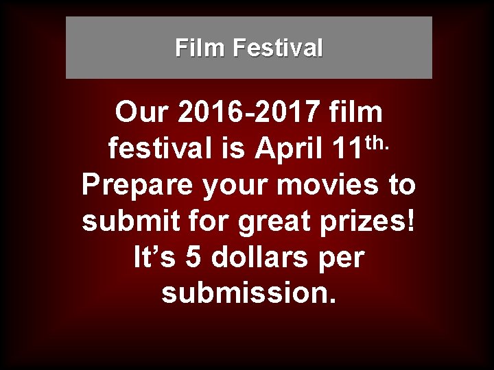 Film Festival Our 2016 -2017 film festival is April 11 th. Prepare your movies