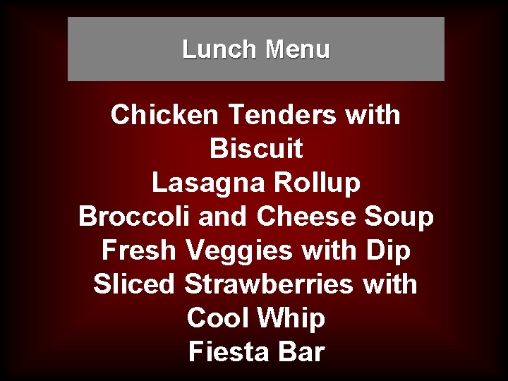 Lunch Menu Chicken Tenders with Biscuit Lasagna Rollup Broccoli and Cheese Soup Fresh Veggies