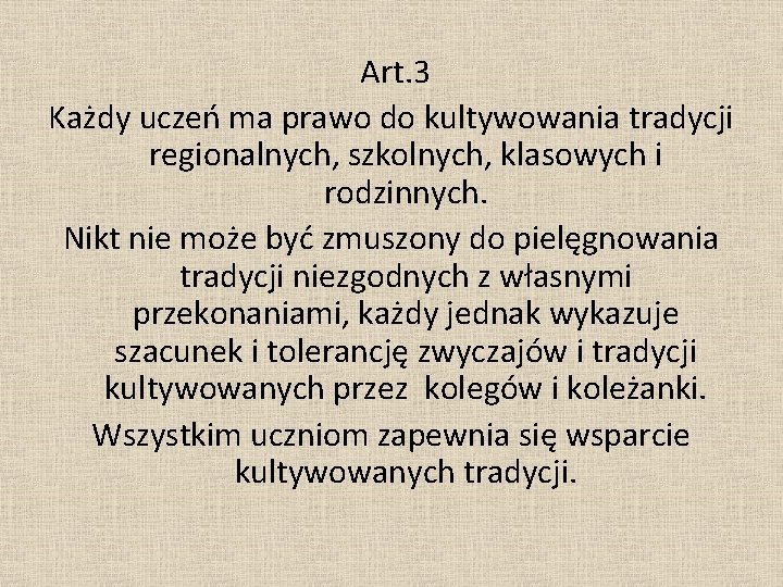 Art. 3 Każdy uczeń ma prawo do kultywowania tradycji regionalnych, szkolnych, klasowych i rodzinnych. Art. 3 Każdy uczeń ma prawo do kultywowania tradycji regionalnych, szkolnych, klasowych i rodzinnych.