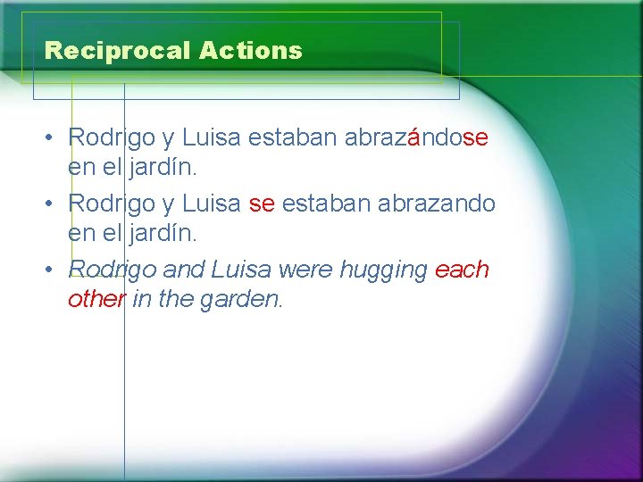 Reciprocal Actions • Rodrigo y Luisa estaban abrazándose en el jardín. • Rodrigo y