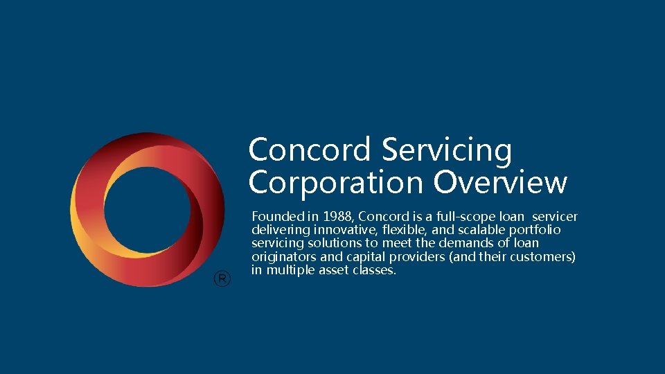 Concord Servicing Corporation Overview Founded in 1988, Concord is a full-scope loan servicer delivering