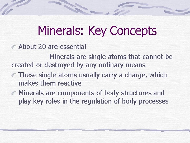 Minerals: Key Concepts About 20 are essential Minerals are single atoms that cannot be