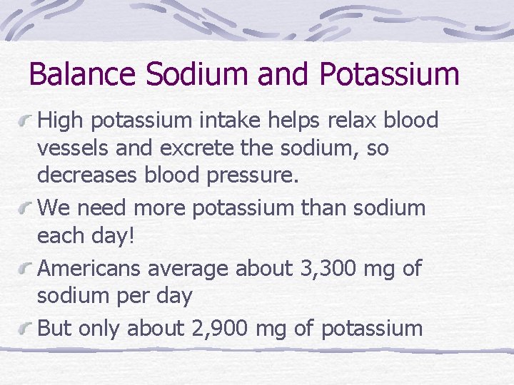 Balance Sodium and Potassium High potassium intake helps relax blood vessels and excrete the