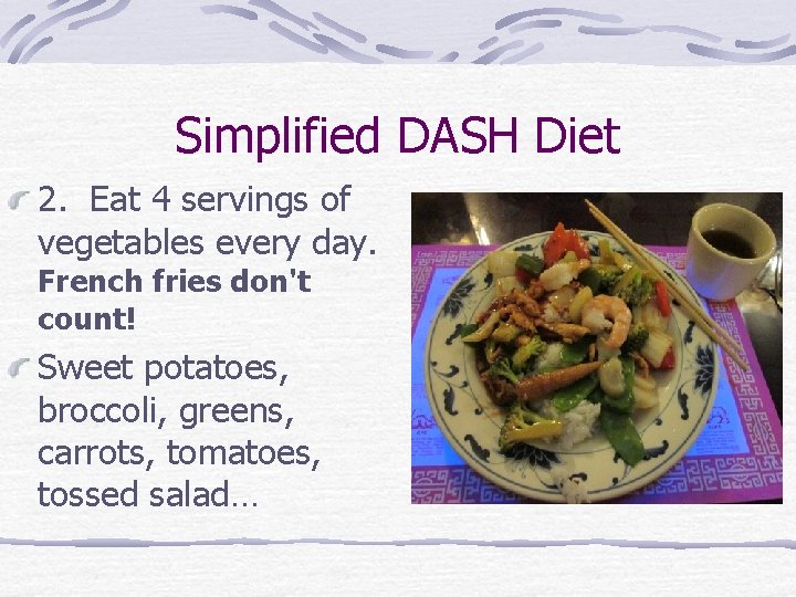 Simplified DASH Diet 2. Eat 4 servings of vegetables every day. French fries don't