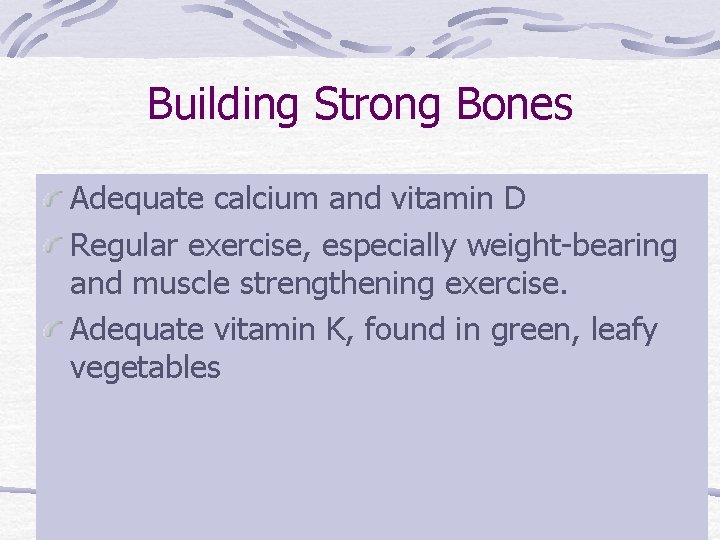 Building Strong Bones Adequate calcium and vitamin D Regular exercise, especially weight-bearing and muscle