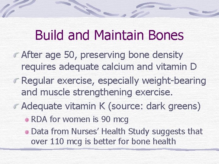 Build and Maintain Bones After age 50, preserving bone density requires adequate calcium and