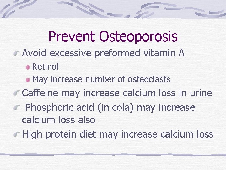 Prevent Osteoporosis Avoid excessive preformed vitamin A Retinol May increase number of osteoclasts Caffeine