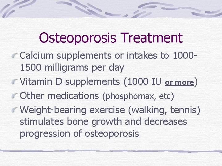 Osteoporosis Treatment Calcium supplements or intakes to 10001500 milligrams per day Vitamin D supplements