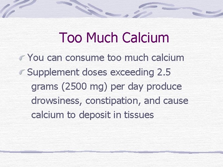 Too Much Calcium You can consume too much calcium Supplement doses exceeding 2. 5