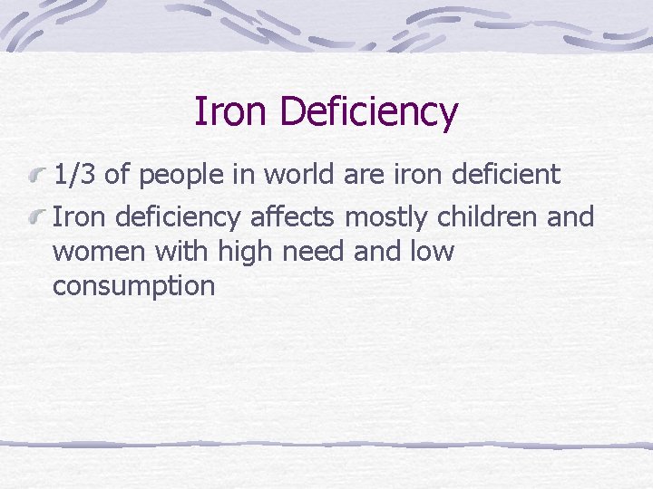 Iron Deficiency 1/3 of people in world are iron deficient Iron deficiency affects mostly