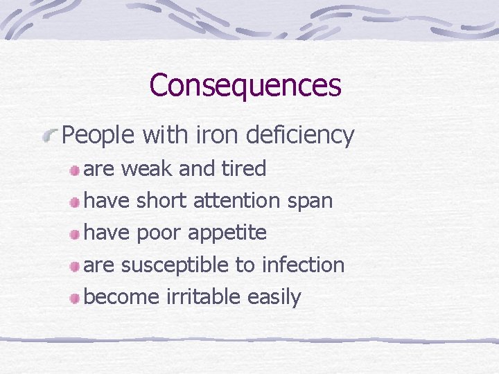 Consequences People with iron deficiency are weak and tired have short attention span have