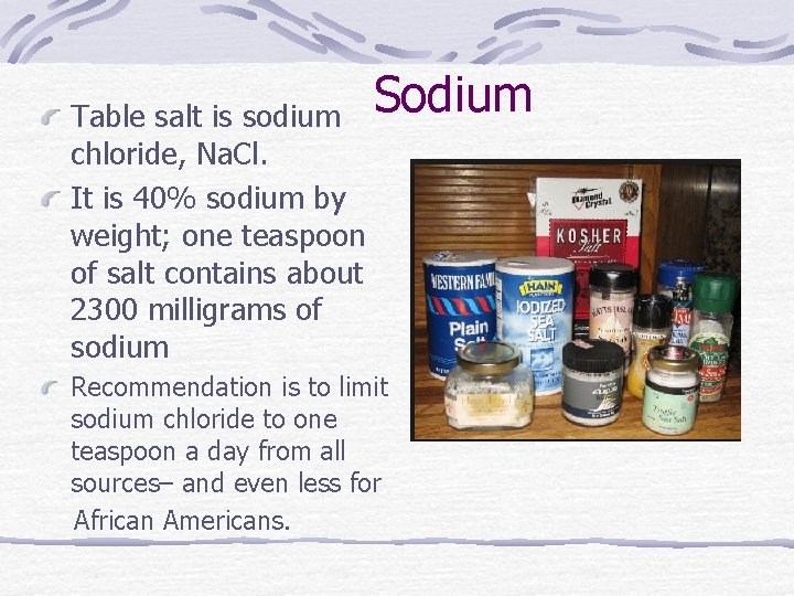 Table salt is sodium chloride, Na. Cl. It is 40% sodium by weight; one