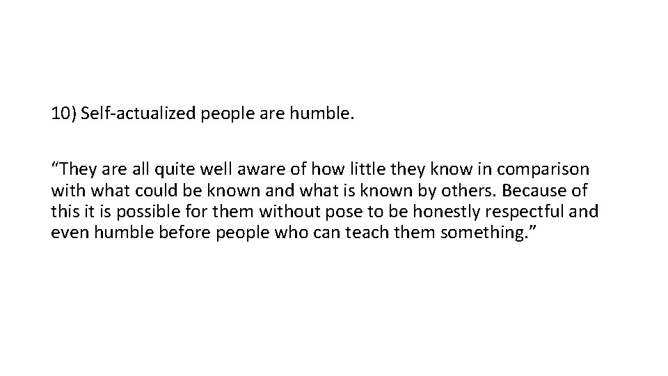 10) Self-actualized people are humble. “They are all quite well aware of how little 10) Self-actualized people are humble. “They are all quite well aware of how little
