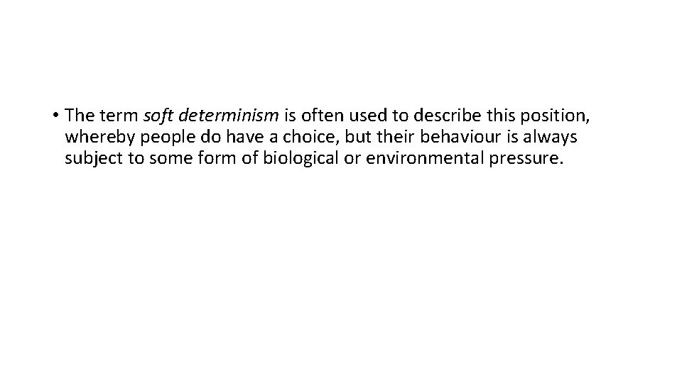 • The term soft determinism is often used to describe this position, whereby • The term soft determinism is often used to describe this position, whereby