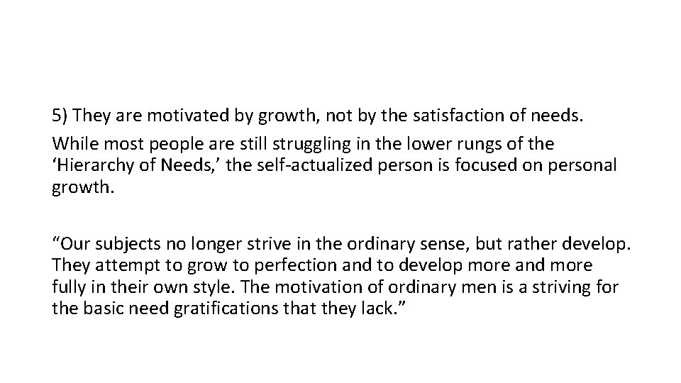 5) They are motivated by growth, not by the satisfaction of needs. While most 5) They are motivated by growth, not by the satisfaction of needs. While most