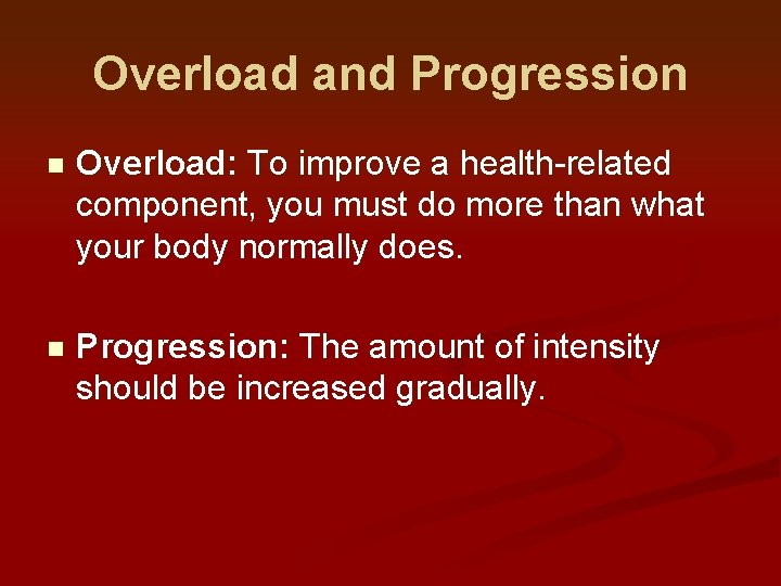 Overload and Progression n Overload: To improve a health-related component, you must do more Overload and Progression n Overload: To improve a health-related component, you must do more