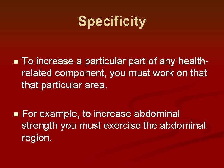 Specificity n To increase a particular part of any healthrelated component, you must work Specificity n To increase a particular part of any healthrelated component, you must work