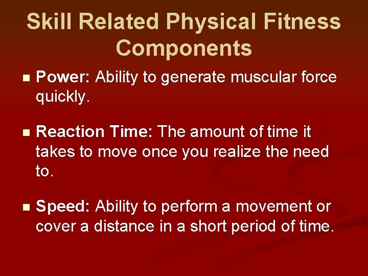 Skill Related Physical Fitness Components n Power: Ability to generate muscular force quickly. n Skill Related Physical Fitness Components n Power: Ability to generate muscular force quickly. n
