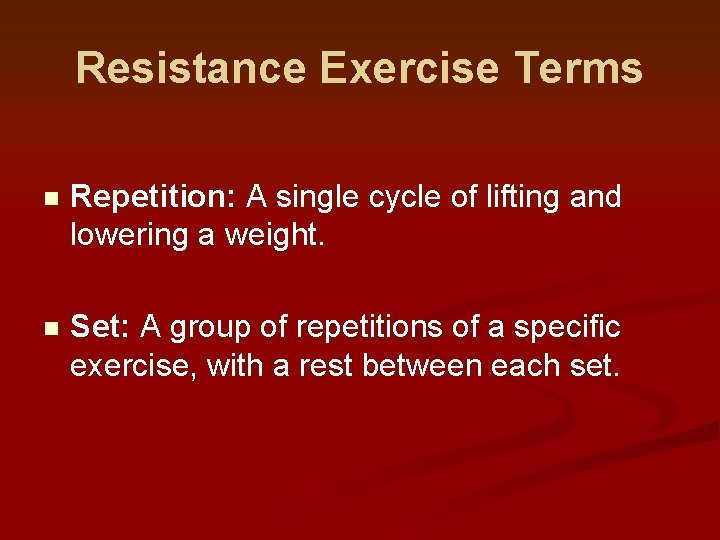 Resistance Exercise Terms n Repetition: A single cycle of lifting and lowering a weight. Resistance Exercise Terms n Repetition: A single cycle of lifting and lowering a weight.