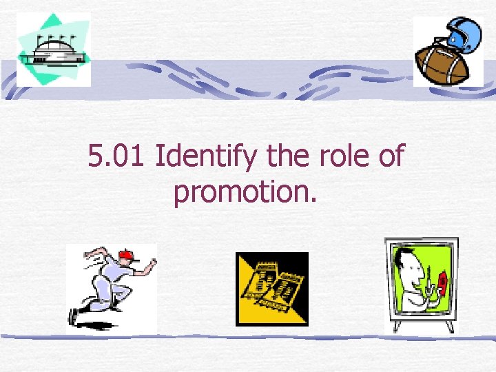 5. 01 Identify the role of promotion. 