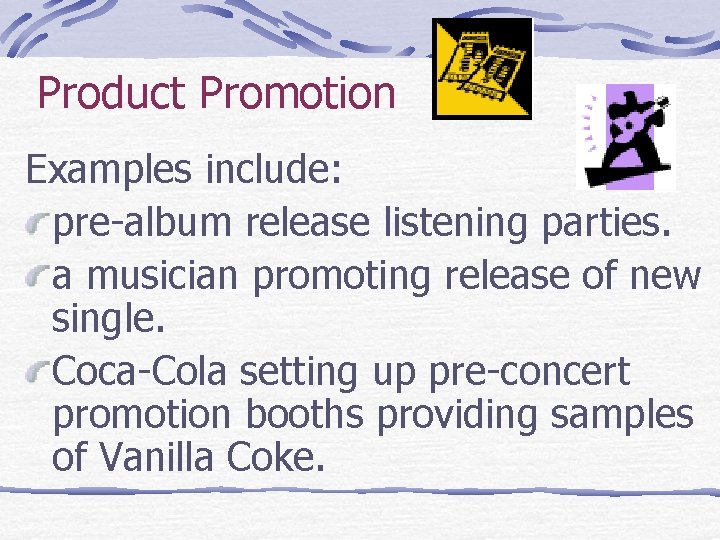 Product Promotion Examples include: pre-album release listening parties. a musician promoting release of new