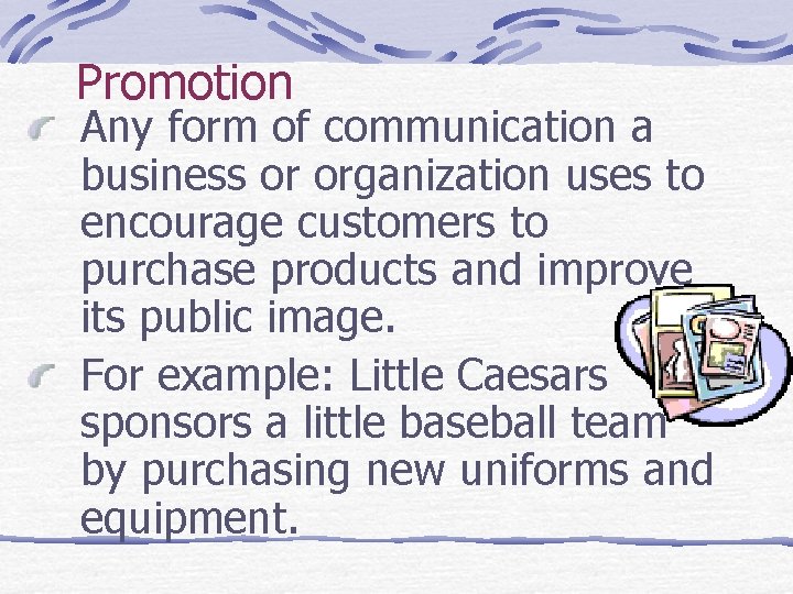 Promotion Any form of communication a business or organization uses to encourage customers to