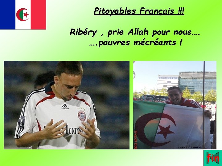 Pitoyables Français !!! Ribéry , prie Allah pour nous…. …. pauvres mécréants ! fin