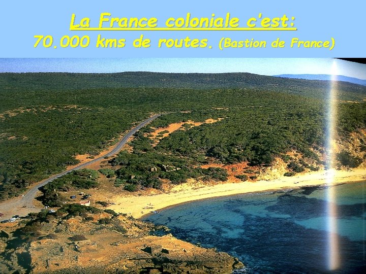 La France coloniale c’est: 70. 000 kms de routes. (Bastion de France) 