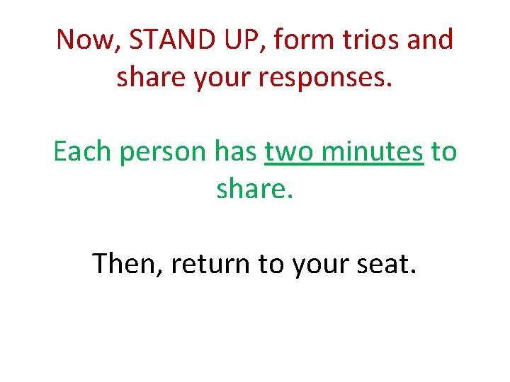 Now, STAND UP, form trios and share your responses. Each person has two minutes