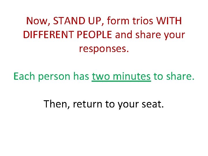 Now, STAND UP, form trios WITH DIFFERENT PEOPLE and share your responses. Each person