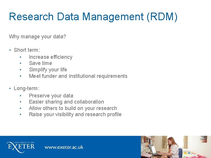 Research Data Management (RDM) Why manage your data? • Short term: • Increase efficiency Research Data Management (RDM) Why manage your data? • Short term: • Increase efficiency