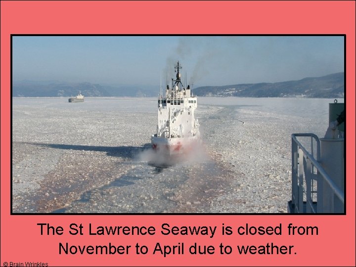 The St Lawrence Seaway is closed from November to April due to weather. ©