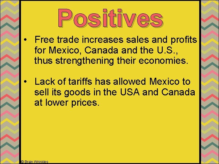 Positives • Free trade increases sales and profits for Mexico, Canada and the U.