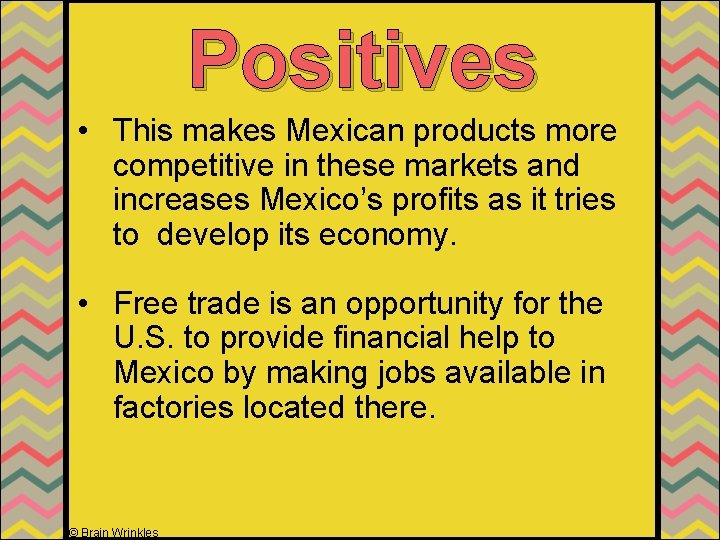 Positives • This makes Mexican products more competitive in these markets and increases Mexico’s