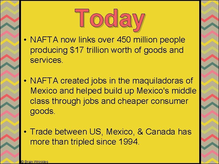 Today • NAFTA now links over 450 million people producing $17 trillion worth of